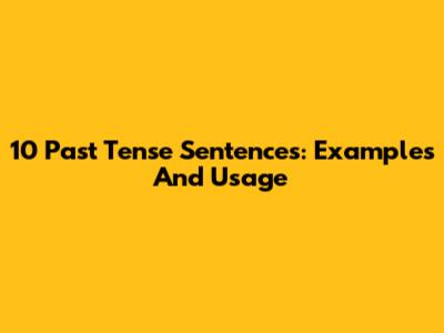 10 Past Tense Sentences: Examples And Usage
