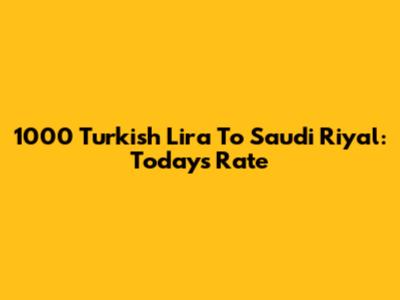 1000 Turkish Lira To Saudi Riyal: Today's Rate
