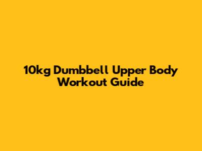 10kg Dumbbell Upper Body Workout Guide