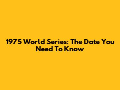 1975 World Series: The Date You Need To Know