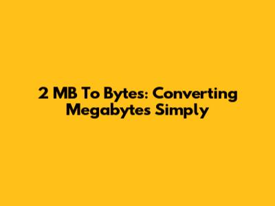 2 MB To Bytes: Converting Megabytes Simply