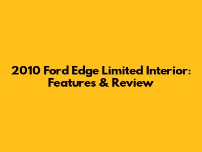 2010 Ford Edge Limited Interior: Features & Review