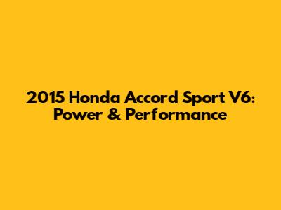 2015 Honda Accord Sport V6: Power & Performance