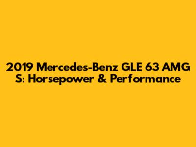 2019 Mercedes-Benz GLE 63 AMG S: Horsepower & Performance