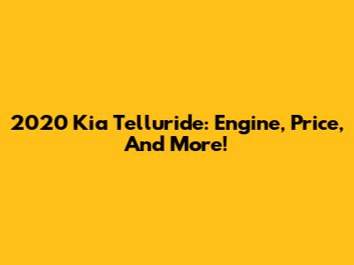 2020 Kia Telluride: Engine, Price, And More!