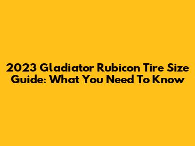2023 Gladiator Rubicon Tire Size Guide: What You Need To Know