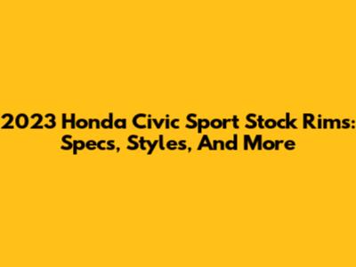 2023 Honda Civic Sport Stock Rims: Specs, Styles, And More