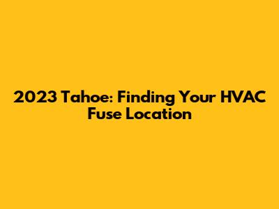2023 Tahoe: Finding Your HVAC Fuse Location