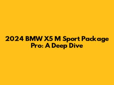 2024 BMW X5 M Sport Package Pro: A Deep Dive