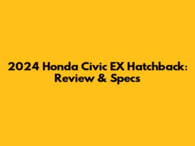2024 Honda Civic EX Hatchback: Review & Specs