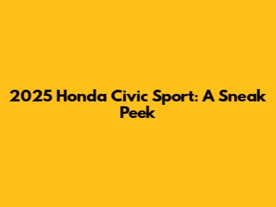 2025 Honda Civic Sport: A Sneak Peek