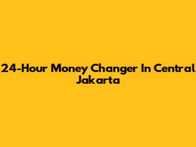 24-Hour Money Changer In Central Jakarta