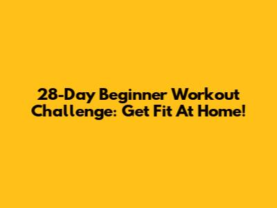 28-Day Beginner Workout Challenge: Get Fit At Home!
