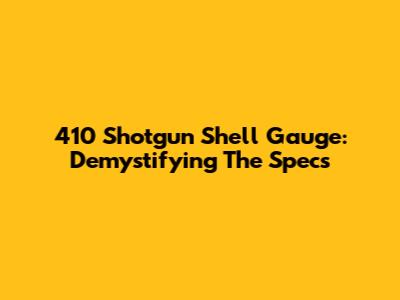 410 Shotgun Shell Gauge: Demystifying The Specs
