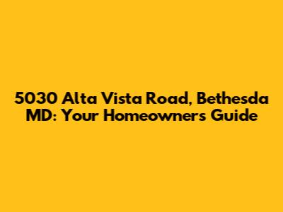 5030 Alta Vista Road, Bethesda MD: Your Homeowner's Guide