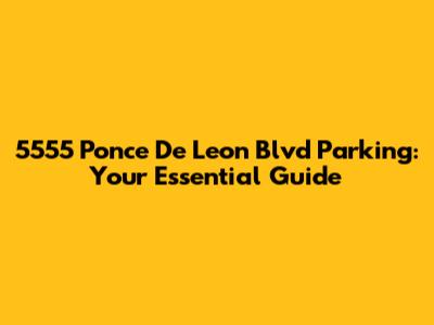 5555 Ponce De Leon Blvd Parking: Your Essential Guide