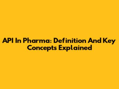 API In Pharma: Definition And Key Concepts Explained