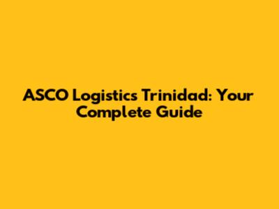 ASCO Logistics Trinidad: Your Complete Guide