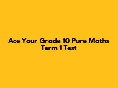 Ace Your Grade 10 Pure Maths Term 1 Test