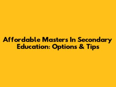 Affordable Master's In Secondary Education: Options & Tips