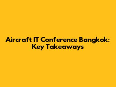Aircraft IT Conference Bangkok: Key Takeaways