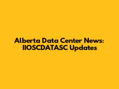 Alberta Data Center News: IIOSCDATASC Updates