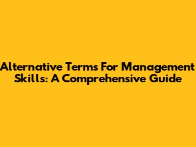 Alternative Terms For Management Skills: A Comprehensive Guide