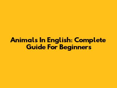 Animals In English: Complete Guide For Beginners