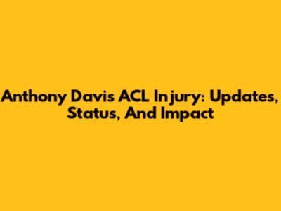 Anthony Davis ACL Injury: Updates, Status, And Impact