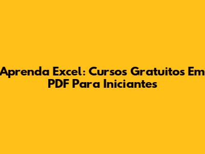 Aprenda Excel: Cursos Gratuitos Em PDF Para Iniciantes