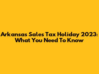 Arkansas Sales Tax Holiday 2023: What You Need To Know