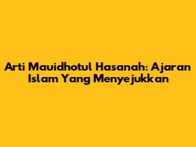 Arti Mauidhotul Hasanah: Ajaran Islam Yang Menyejukkan