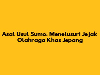 Asal Usul Sumo: Menelusuri Jejak Olahraga Khas Jepang