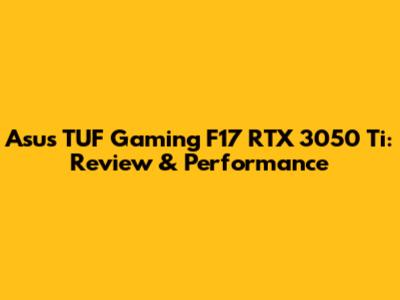 Asus TUF Gaming F17 RTX 3050 Ti: Review & Performance