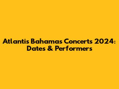 Atlantis Bahamas Concerts 2024: Dates & Performers