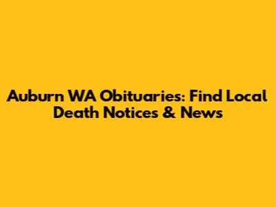 Auburn WA Obituaries: Find Local Death Notices & News