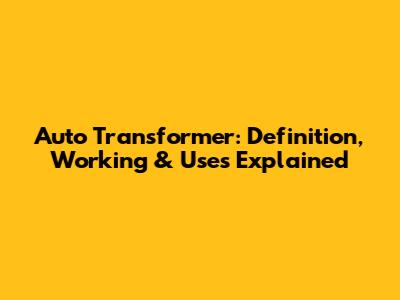 Auto Transformer: Definition, Working & Uses Explained