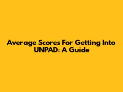 Average Scores For Getting Into UNPAD: A Guide