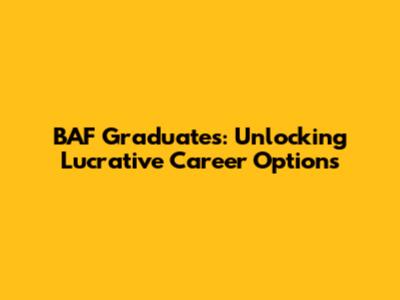 BAF Graduates: Unlocking Lucrative Career Options