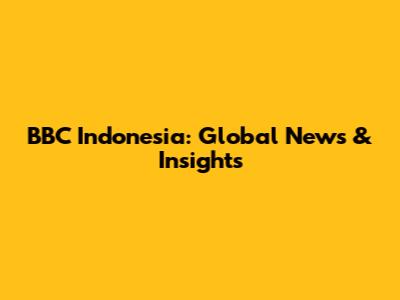 BBC Indonesia: Global News & Insights