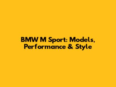 BMW M Sport: Models, Performance & Style