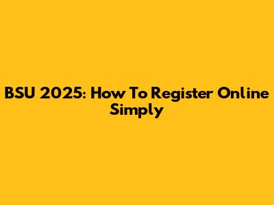 BSU 2025: How To Register Online Simply