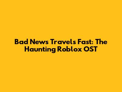 Bad News Travels Fast: The Haunting Roblox OST