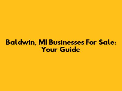 Baldwin, MI Businesses For Sale: Your Guide