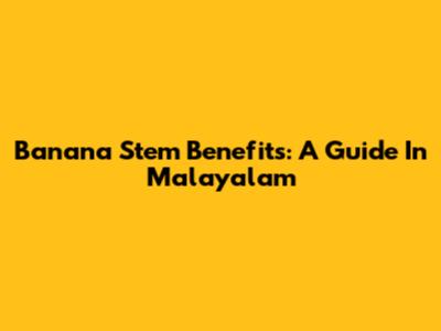 Banana Stem Benefits: A Guide In Malayalam