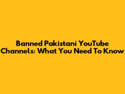 Banned Pakistani YouTube Channels: What You Need To Know