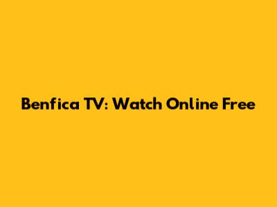 Benfica TV: Watch Online Free