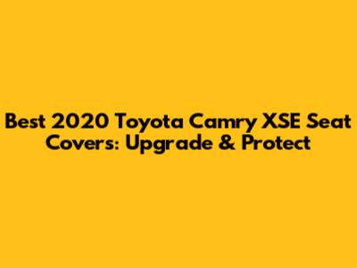 Best 2020 Toyota Camry XSE Seat Covers: Upgrade & Protect