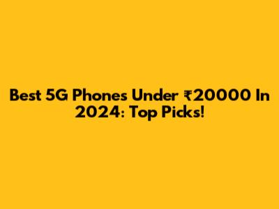 Best 5G Phones Under ₹20000 In 2024: Top Picks!