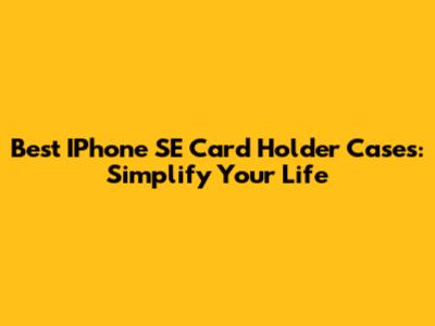 Best IPhone SE Card Holder Cases: Simplify Your Life